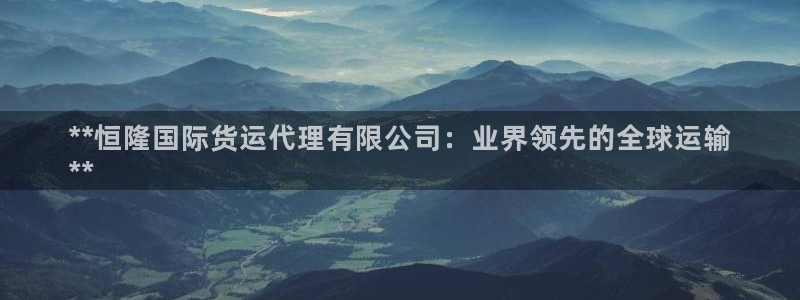 尊龙人生就是博电脑版：**恒隆国际货运代理有限公司：业界