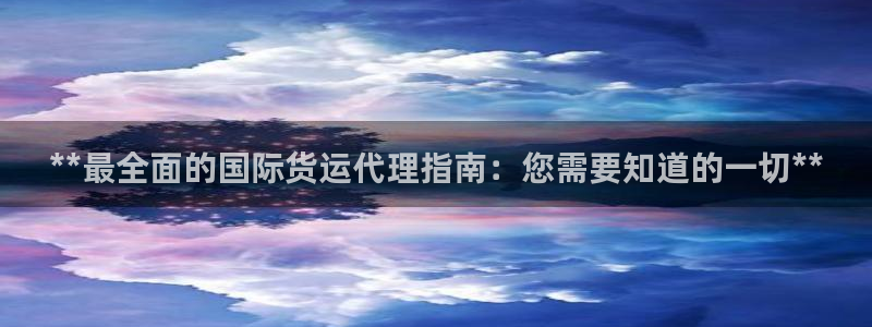 尊龙人生手机版都去ag发财网：**最全面的国际货运代理指