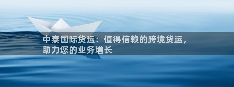 尊龙人生就是博登录网址下载：中泰国际货运：值得信赖的跨境