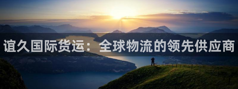 尊龙人生就是博旧版网址：谊久国际货运：全球物流的领先供应