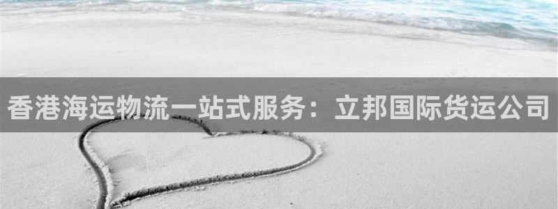 尊龙凯时旗舰厅官网：香港海运物流一站式服务：立邦国际货运
